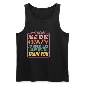 You Don't Have To Be Crazy To Work Here 5 - Men's Premium Organic Tank Top - black - Front - AI Model Male 178 light (178cm)