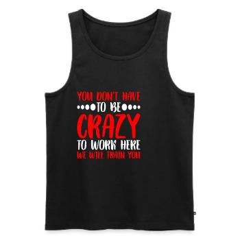 You Don't Have To Be Crazy To Work Here 6 - Men's Premium Organic Tank Top - black - Front - AI Model Male 178 light (178cm)