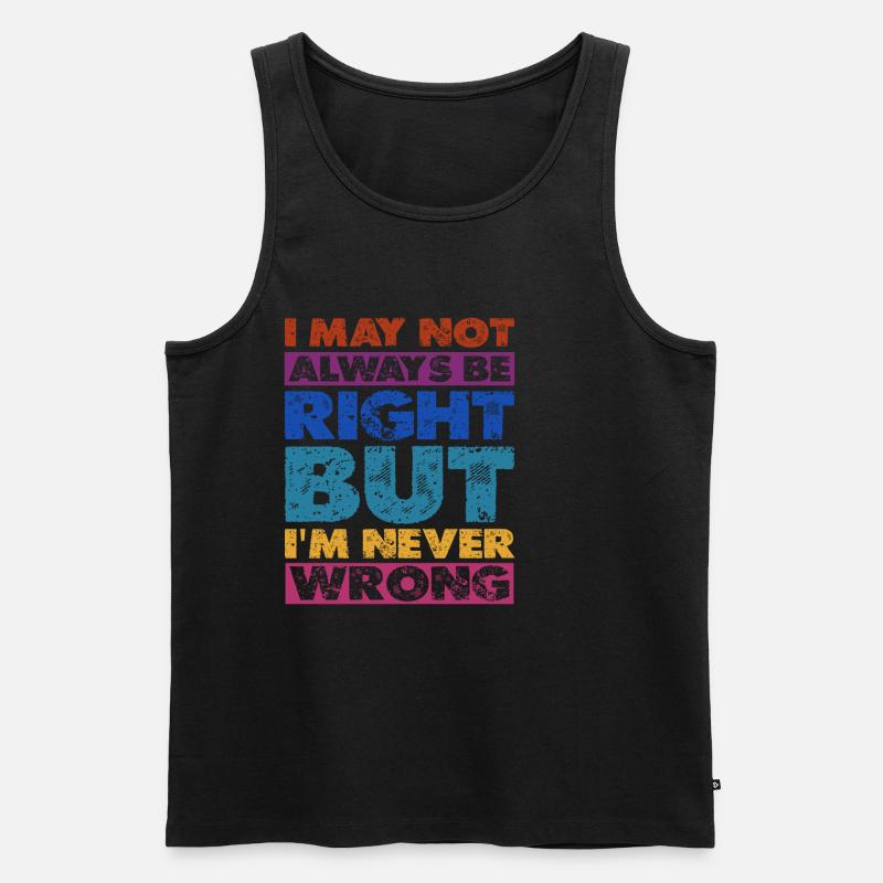 I May Not Always Be Right But I'm Never Wrong 16 - Men's Premium Organic Tank Top - black