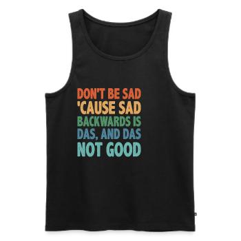 Don't Be Sad 'Cause Sad Backwards Is Das 2 - Männer Premium Bio Tank Top - Schwarz - Vorne - Michal (187cm)