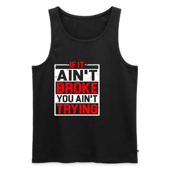 If It Ain't Broke, You Ain't Trying - Männer Premium Bio Tank Top - Schwarz - Vorne - AI Model Male 178 light (178cm)