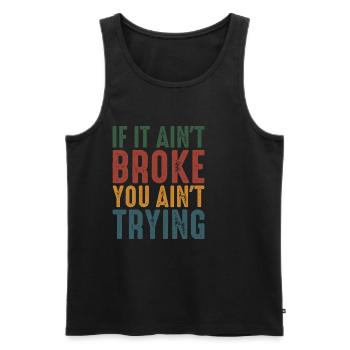 If It Ain't Broke, You Ain't Trying 2 - Männer Premium Bio Tank Top - Schwarz - Vorne - AI Model Male 178 light (178cm)