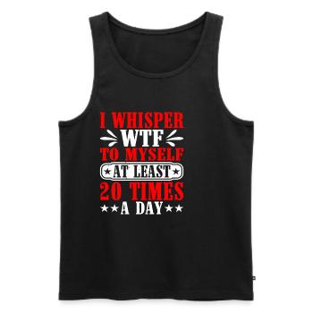 I Whisper WTF To Myself At Least 20 Times A Day - Men's Premium Organic Tank Top - black - Front - AI Model Male 178 light (178cm)