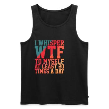 I Whisper WTF To Myself At Least 20 Times A Day 2 - Men's Premium Organic Tank Top - black - Front - AI Model Male 178 light (178cm)