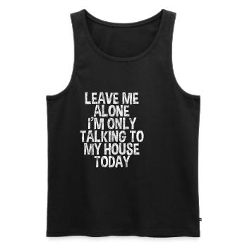 Leave Me Alone I'm Only Talking To My House Today3 - Men's Premium Organic Tank Top - black - Front - Michal (187cm)