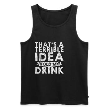 That's A Terrible Idea, Hold My Drink 3 - Men's Premium Organic Tank Top - black - Front - Michal (187cm)