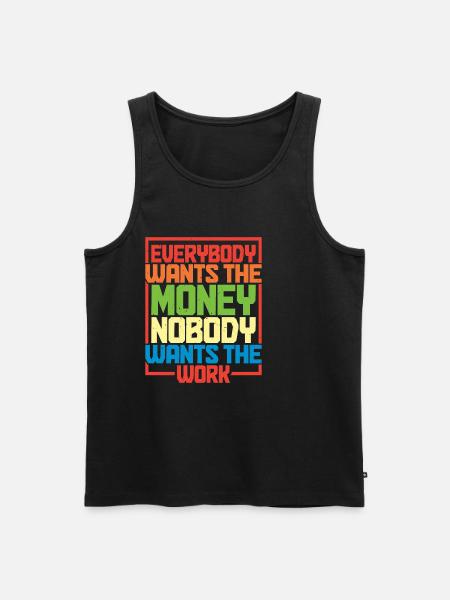 Everybody Wants The Money Nobody Wants The Work 17 - Men's Premium Organic Tank Top - black