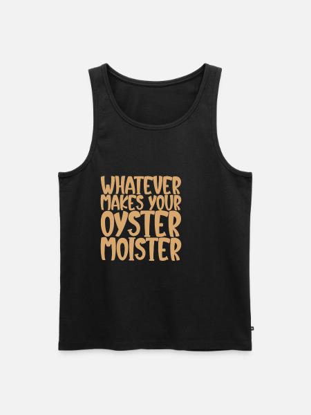 Whatever Makes Your Oyster Moister - Men's Premium Organic Tank Top - black