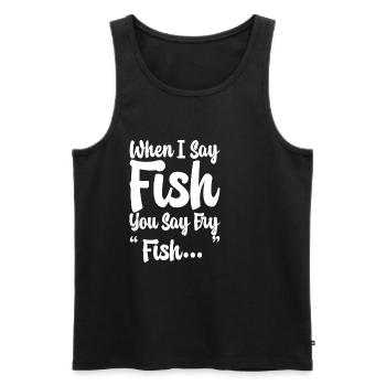 When I Say Fish, You Say Fry, Fish... - Men's Premium Organic Tank Top - black - Front - Michal (187cm)