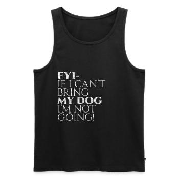 Fyi, If I Can't Bring My Dog, I'm Not Going! 3 - Männer Premium Bio Tank Top - Schwarz - Vorne - AI Model Male 178 light (178cm)