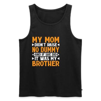 My Mom Didn't Raise No Dummy, Maybe My Brother 19 - Men's Premium Organic Tank Top - black - Front - AI Model Male 178 light (178cm)