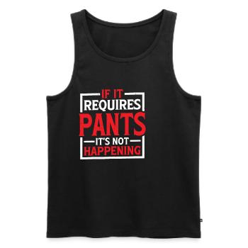 If It Requires Pants, It's Not Happening 5 - Männer Premium Bio Tank Top - Schwarz - Vorne - Michal (187cm)