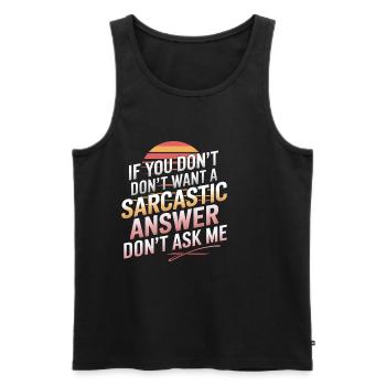 If You Don't Want A Sarcastic Answer Dont Ask Me13 - Männer Premium Bio Tank Top - Schwarz - Vorne - Michal (187cm)