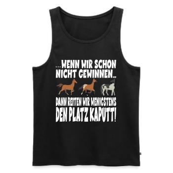 DANN REITEN WIR WENIGSTENS DEN PLATZ KAPUTT - Männer Premium Bio Tank Top - Schwarz - Vorne - Michal (187cm)