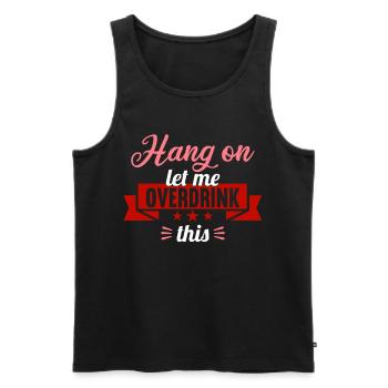 Hang on. Let me overdrink this. - Men's Premium Organic Tank Top - black - Front - Michal (187cm)