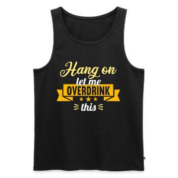 Hang on. Let me overdrink this. - Men's Premium Organic Tank Top - black - Front - Michal (187cm)