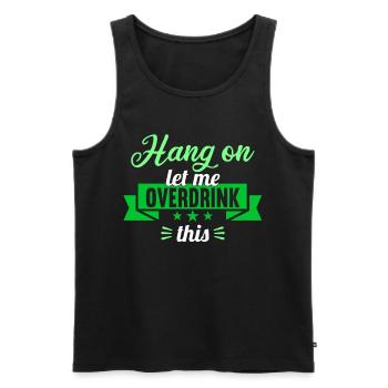 Hang on. Let me overdrink this. - Men's Premium Organic Tank Top - black - Front - Michal (187cm)