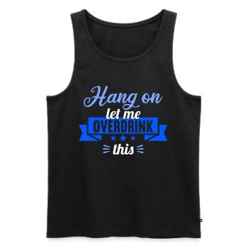 Hang on. Let me overdrink this. - Men's Premium Organic Tank Top - black - Front - Michal (187cm)