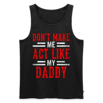 Zwing Mich Nicht Mich Wie Mein Daddy Zu Verhalten - Männer Premium Bio Tank Top - Schwarz - Vorne - AI Model Male 178 light (178cm)