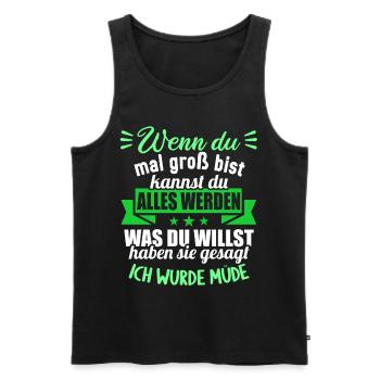 Wenn groß bist kannst werden was willst wurde müde - Männer Premium Bio Tank Top - Schwarz - Vorne - Michal (187cm)
