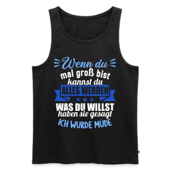 Wenn groß bist kannst werden was willst wurde müde - Männer Premium Bio Tank Top - Schwarz - Vorne - Michal (187cm)
