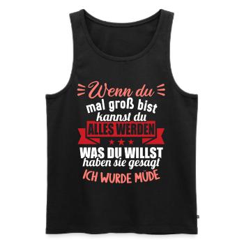 Wenn groß bist kannst werden was willst wurde müde - Männer Premium Bio Tank Top - Schwarz - Vorne - Michal (187cm)