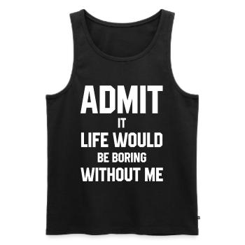 Admit It Life Would Be Boring Without Me - Funny S - Men's Premium Organic Tank Top - black - Front - Michal (187cm)