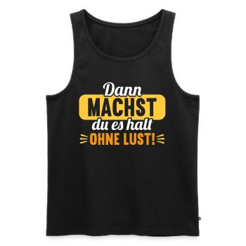 Dann machst du es halt ohne Lust faules Kind - Männer Premium Bio Tank Top - Schwarz - Vorne - Michal (187cm)