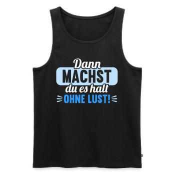 Dann machst du es halt ohne Lust faules Kind - Männer Premium Bio Tank Top - Schwarz - Vorne - Michal (187cm)