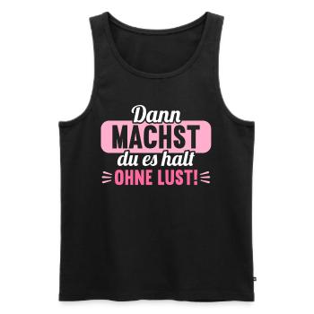 Dann machst du es halt ohne Lust faules Kind - Männer Premium Bio Tank Top - Schwarz - Vorne - Michal (187cm)