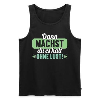Dann machst du es halt ohne Lust faules Kind - Männer Premium Bio Tank Top - Schwarz - Vorne - Michal (187cm)