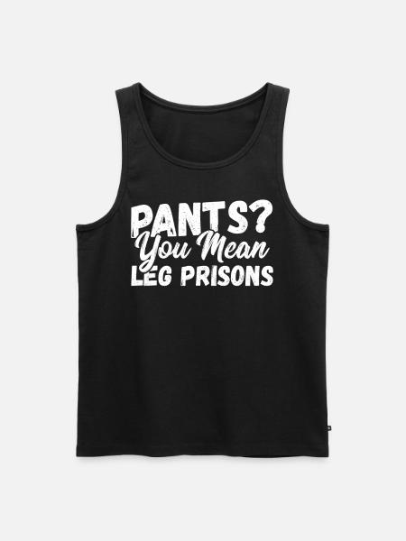 Pants? You Mean Leg Prisons No Pants - Men's Premium Organic Tank Top - black