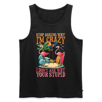 Stop Asking Why I'm Crazy I Don't Ask Why Your - Männer Premium Bio Tank Top - Schwarz - Vorne - Michal (187cm)