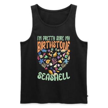 I'm Pretty Sure My Birthstone Is A Seashell - Männer Premium Bio Tank Top - Schwarz - Vorne - Michal (187cm)