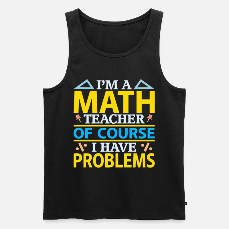 I Am A Math Teacher, Of Course I Have Problems - Männer Premium Bio Tank Top - Schwarz