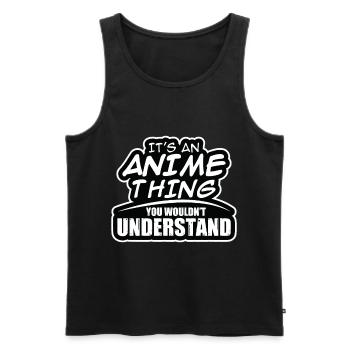 Its An Anime Thing You Woulndt Understand - Männer Premium Bio Tank Top - Schwarz - Vorne - AI Model Male 178 light (178cm)