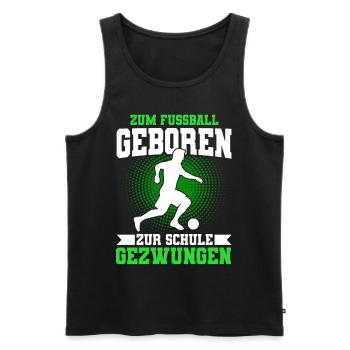 Zum Fußball Geboren Zur Schule Gezwungen - Männer Premium Bio Tank Top - Schwarz - Vorne - Michal (187cm)