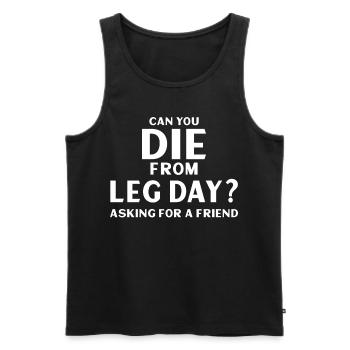 Can You Die From Leg Day Asking For a friend - Männer Premium Bio Tank Top - Schwarz - Vorne - Michal (187cm)