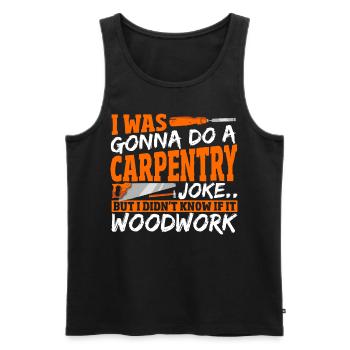 Carpentry Joke If It Woodwork Woodworking - Männer Premium Bio Tank Top - Schwarz - Vorne - AI Model Male 178 light (178cm)
