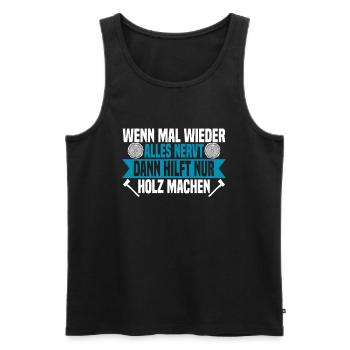Wenn mal wieder alles nervt Holz machen - Männer Premium Bio Tank Top - Schwarz - Vorne - Michal (187cm)