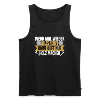 Wenn mal wieder alles nervt Holz machen - Männer Premium Bio Tank Top - Schwarz - Vorne - Michal (187cm)