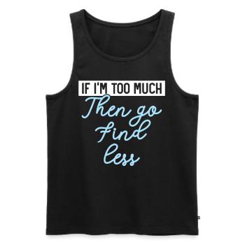 Wenn ich zu viel bin, dann geh und finde weniger H - Männer Premium Bio Tank Top - Schwarz - Vorne - Michal (187cm)