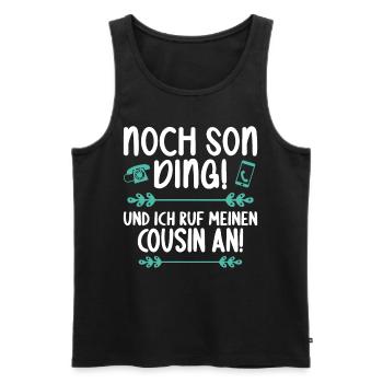 Noch son Ding und ich ruf meinen Cousin an Cousin - Männer Premium Bio Tank Top - Schwarz - Vorne - Michal (187cm)