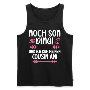 Noch son Ding und ich ruf meinen Cousin an Cousin - Männer Premium Bio Tank Top - Schwarz - Vorne - Michal (187cm)