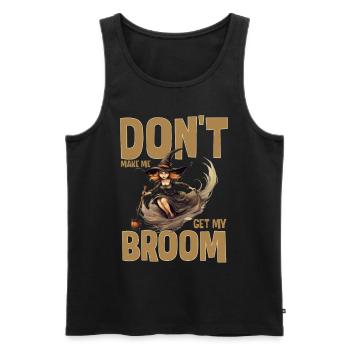 Don't Make Me Get My Broom Funny Witch Broomstick - Männer Premium Bio Tank Top - Schwarz - Vorne - Michal (187cm)