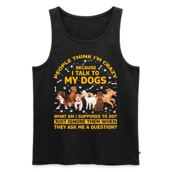 Die Leute halten mich für verrückt, weil ich mit meinen Hunden rede - Männer Premium Bio Tank Top - Schwarz - Vorne - Michal (187cm)