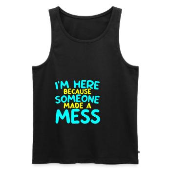 I'm Here Because Someone Made A Mess 2 - Men's Premium Organic Tank Top - black - Front - AI Model Male 178 light (178cm)
