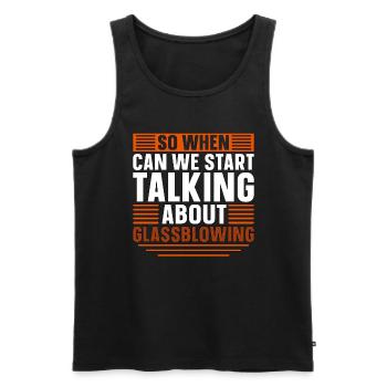 Glassblowing So When Can We Start Talking Lampwork - Männer Premium Bio Tank Top - Schwarz - Vorne - Michal (187cm)