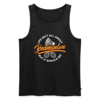 Badminton Life Isn't All About Loves Racquet Sport - Men's Premium Organic Tank Top - black - Front - AI Model Male 178 light (178cm)