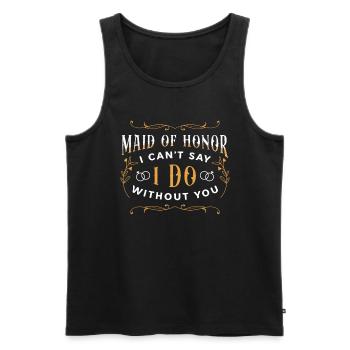 Maid Of Honor I Can't Say I Do Without Bridesmaid - Männer Premium Bio Tank Top - Schwarz - Vorne - Michal (187cm)